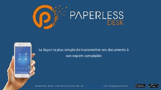 La façon la plus simple de transmettre ses documents à
son expert-comptable
PAPERLESS DESK - CREACTE - 14 RUE JULES VALLES - 75011 PARIS – site : www.paperless-desk.com – mail : contact@paperless-desk.com
 