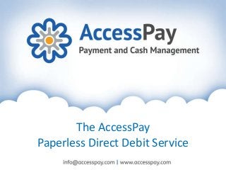 The AccessPay
Paperless Direct Debit Service
 
