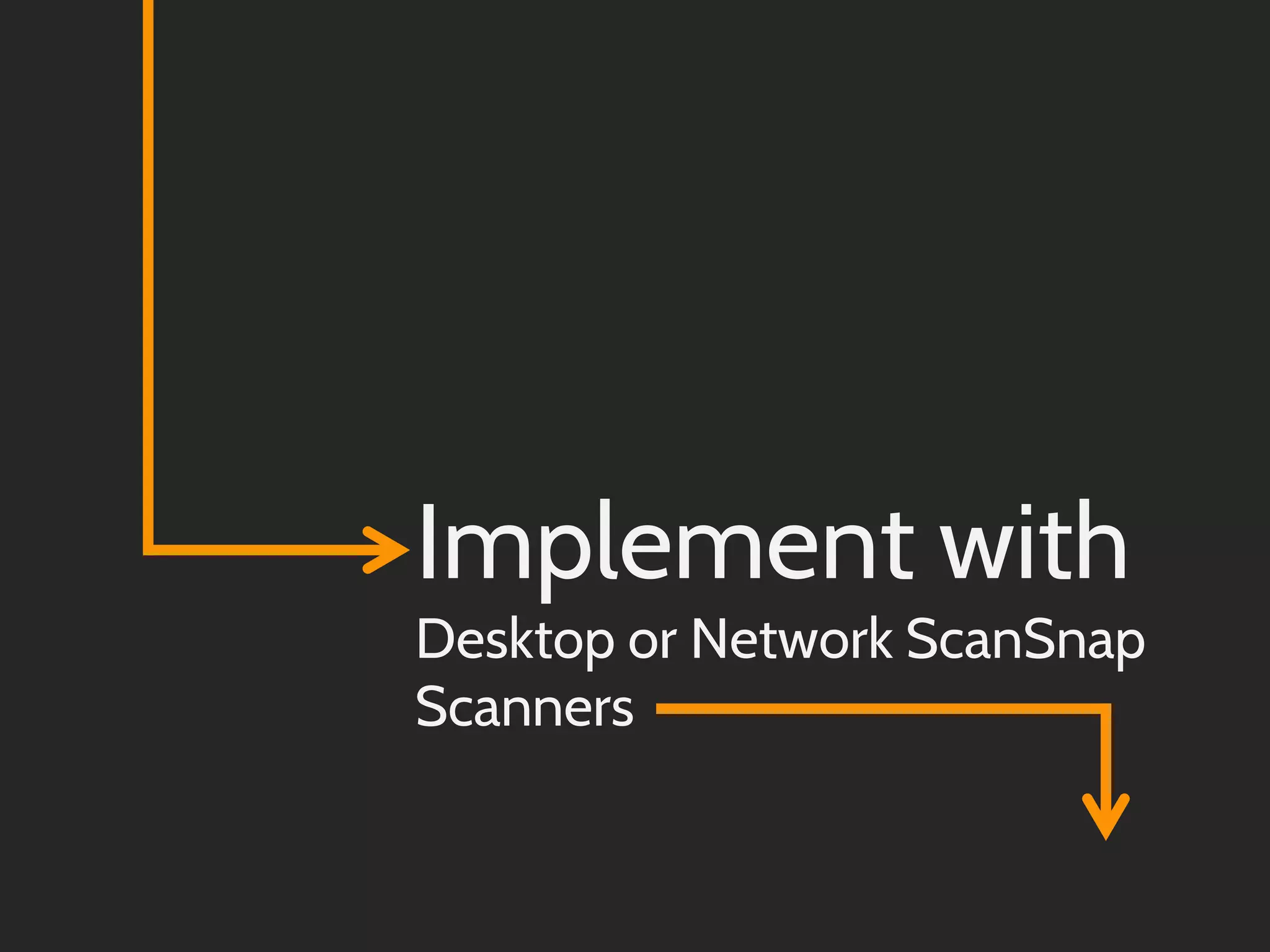 Implement with

Desktop or Network ScanSnap
Scanners

 