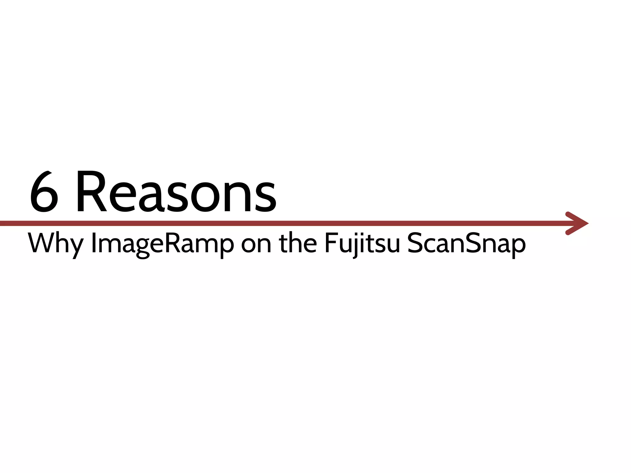 6 Reasons

Why ImageRamp on the Fujitsu ScanSnap

 
