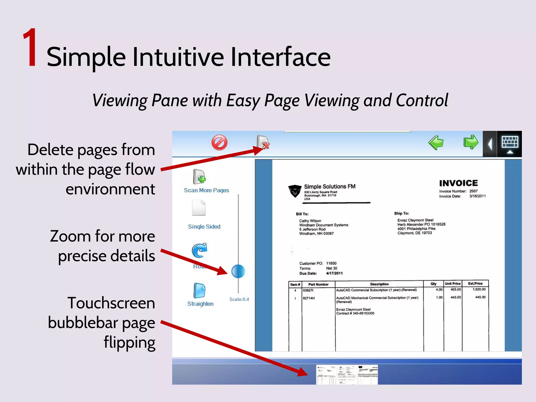1 Simple Intuitive Interface
Viewing Pane with Easy Page Viewing and Control
Delete pages from
within the page flow
environment
Zoom for more
precise details

Touchscreen
bubblebar page
flipping

 