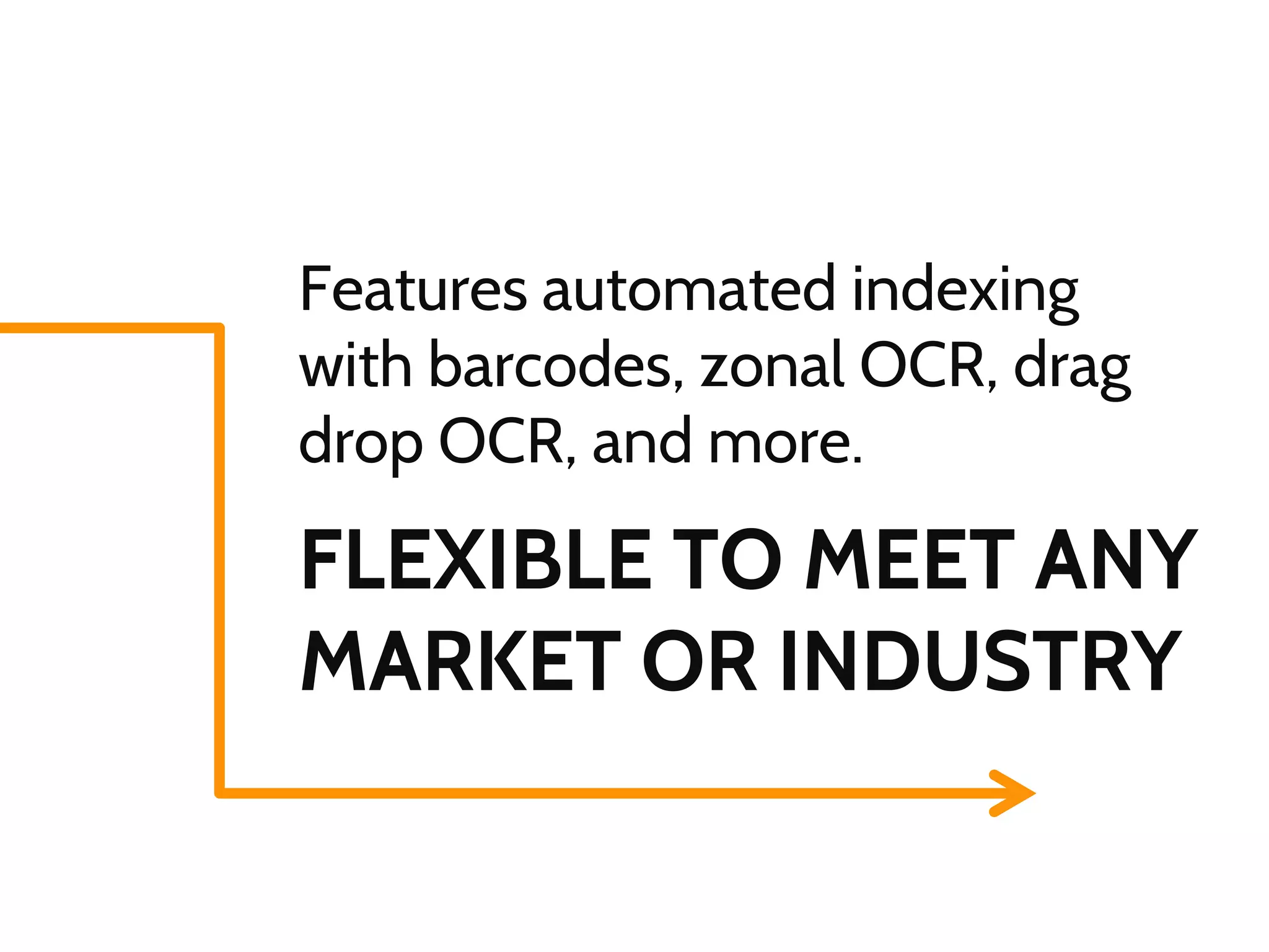 Features automated indexing
with barcodes, zonal OCR, drag
drop OCR, and more.

FLEXIBLE TO MEET ANY
MARKET OR INDUSTRY

 
