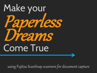 Make your

Paperless
Dreams
Come True

using Fujitsu ScanSnap scanners for document capture

 