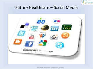 Future Healthcare – Social Media




           TachRoyal Healthcare Consultancy Services
 