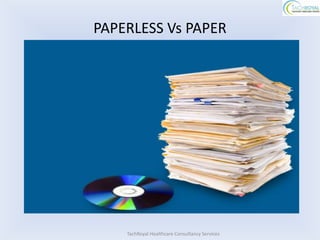 PAPERLESS Vs PAPER




    TachRoyal Healthcare Consultancy Services
 