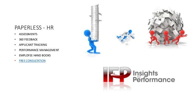 PAPERLESS - HR
• ASSESSMENTS
• 360 FEEDBACK
• APPLICANT TRACKING
• PERFORMANCE MANAGEMENT
• EMPLOYEE HAND BOOKS
• FREE CONSULTATION
 
