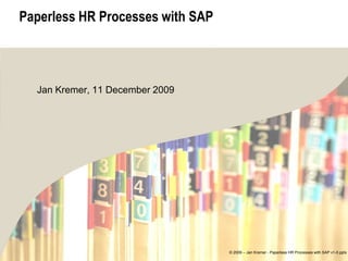 Paperless HR Processes with SAP



  Jan Kremer, 11 December 2009




                                  © 2009 – Jan Kremer - Paperless HR Processes with SAP v1-0.pptx
 