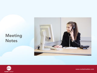 Meeting
Notes
www.rocketmatter.com
 