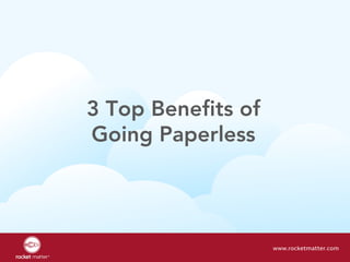 3 Top Benefits of
Going Paperless
www.rocketmatter.com
 