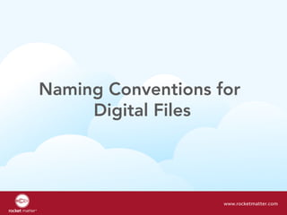 Naming Conventions for
Digital Files
www.rocketmatter.com
 