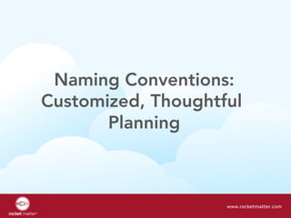 Naming Conventions:
Customized, Thoughtful
Planning
www.rocketmatter.com
 