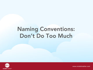 Naming Conventions:
Don’t Do Too Much
www.rocketmatter.com
 