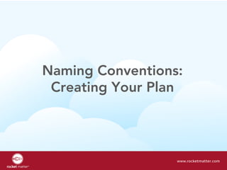 Naming Conventions:
Creating Your Plan
www.rocketmatter.com
 