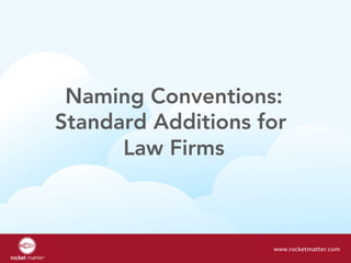 Naming Conventions:
Standard Additions for
Law Firms
www.rocketmatter.com
 