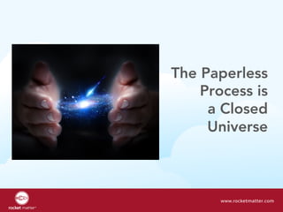 The Paperless
Process is
a Closed
Universe
www.rocketmatter.com
 