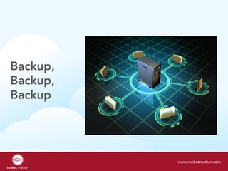 Backup,
Backup,
Backup
www.rocketmatter.com
 