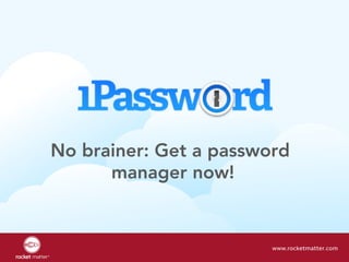No brainer: Get a password
manager now!
www.rocketmatter.com
 