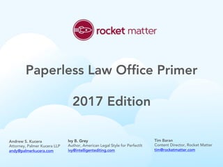 Paperless Law Office Primer
2017 Edition
Andrew S. Kucera
Attorney, Palmer Kucera LLP
andy@palmerkucera.com
Ivy B. Grey
Au...