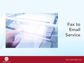 Fax to
Email
Service
www.rocketmatter.com
 