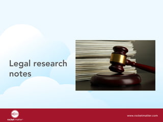 Legal research
notes
www.rocketmatter.com
 
