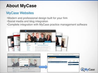 About MyCase
MyCase Websites
•Modern and professional design built for your firm!
•Social media and blog integration!
•Complete integration with MyCase practice management software

 