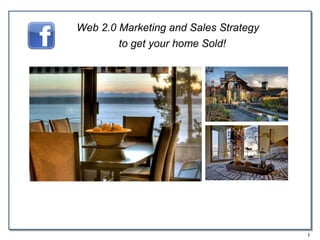 1
Web 2.0 Marketing and Sales Strategy
to get your home Sold!
 
