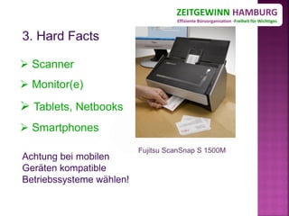 ZEITGEWINN HAMBURG
                                Effiziente Büroorganisation -Freiheit für Wichtiges




 Scanner
 Monitor(e)
 Tablets, Netbooks
 Smartphones
                      Fujitsu ScanSnap S 1500M
 