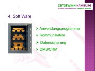 ZEITGEWINN HAMBURG
            Effiziente Büroorganisation -Freiheit für Wichtiges




 Anwendungsprogramme
 Kommunikation
 Datensicherung
 DMS/CRM
 