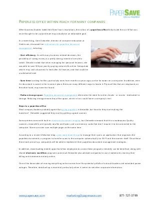 PAPERLESS OFFICE WITHIN REACH FOR MANY COMPANIES
When business leaders listed their New Year's resolutions, the notion of a paperless office likely made the cut. What was
once thought to be a pipe dream may actually be an obtainable goal.
In a recent blog, Gerri Detweiler, director of consumer education at
Credit.com, discussed her motivations for paperless document
management, including:
- Cost-efficiency: As with many business-related decisions, the
possibility of saving money is a pretty strong incentive to make a
switch. Detwiler noted that when managing her personal finances, she
was able to save $36 per year by paying certain bills online. Extrapolate
what it may cost a business to look after its finances, and that could be
a substantial total.
- Save time: Looking for files, particularly ones from months or years ago, can be far easier on a computer. In addition, even
if a document is saved in the incorrect place, there are many different ways to locate it. Physical files that are misplaced, on
the other hand, may never be found.
- Reduce storage space: Paperless document management eliminates the need for entire closets - or rooms - dedicated to
storage. Reducing storage means less office space, which in turn could lower a company's rent.
Steps to a paperless office
Most company leaders probably agree that going paperless is desirable, but how do they start making the
transition? Detweiler suggested they start by getting a good scanner.
Some printers come with built-in electronic document imaging, but Detweiler stressed that this is inadequate. Quality
scanners, meanwhile, are typically smaller and faster, and use memory cards that don't require it to be connected to the
computer. Some can even scan multiple pages at the same time.
According to a recent Lifehacker blog, users need three things to manage their scans: an application that organizes the
paperless documents, a program to transfer scans to the computer automatically via Wi-Fi and the scanner itself. Once these
three tools are set up, companies will be able to implement their paperless document management strategies.
In addition, downloading mobile apps that allow employees to access these programs remotely can be beneficial, along with
shared electronic workflow programs and email. Detweiler also advised companies to use e-statements, moving their
billing and statements entirely online.
One of the downsides of moving everything online comes from the potential pitfalls of natural disasters and extended power
outages. Therefore, data backup is essential, particularly when it comes to sensitive corporate information.

www.papersave.com

marketing@papersave.com

877-727-3799

 
