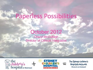 Paperless Possibilities

      October 2012
         Cheryl McCullagh
   Director of Clinical Integration
 