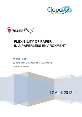 FLEXIBI LITY OF PAPER
 IN A PAPERLESS ENVIRONMENT


White Paper
by David Wyle, CPA, President & CEO, SurePrep
COPYRIGHT 2012 SUREPREP




                                         17 April 2012
 