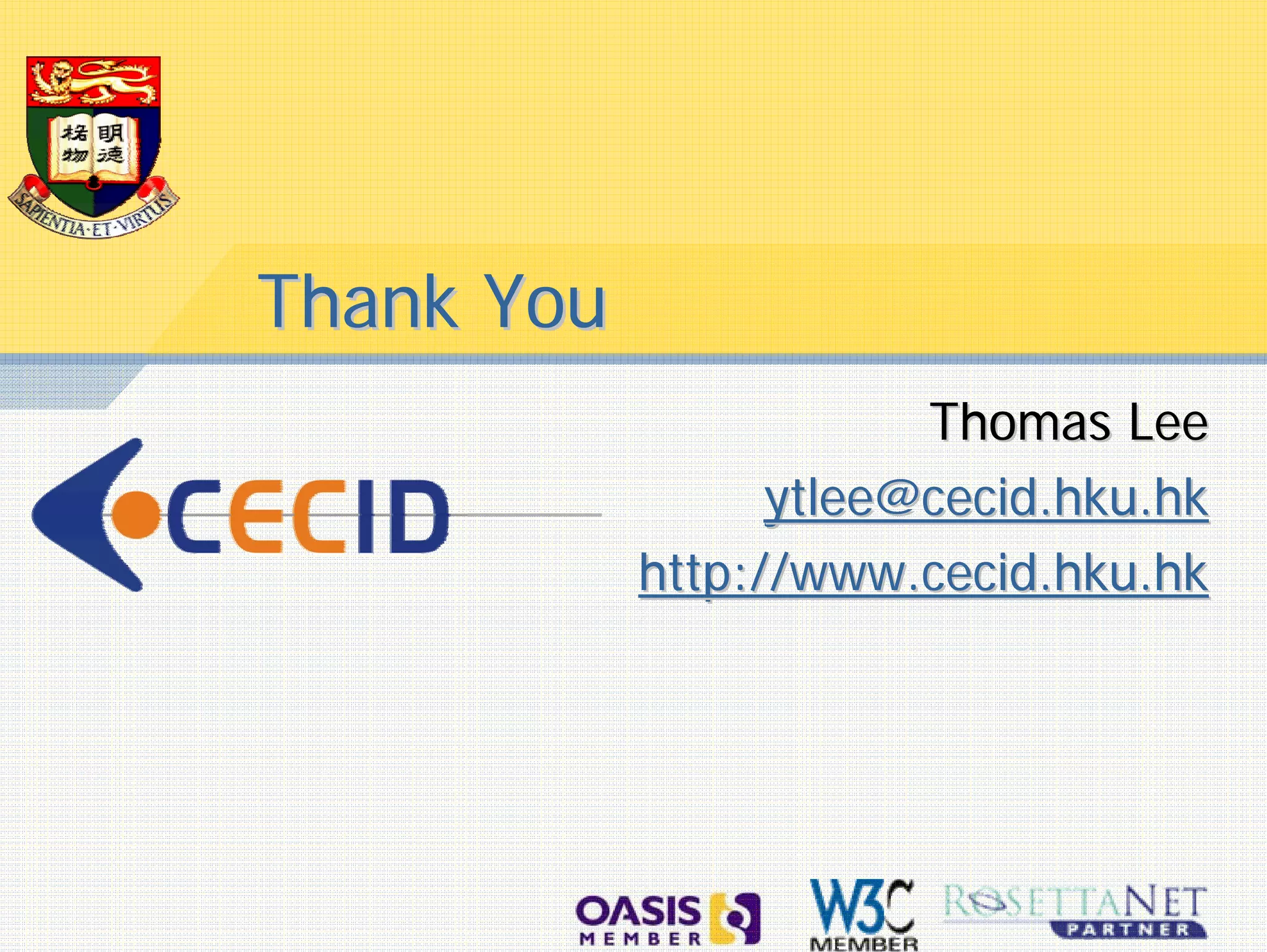 Thank You
                        Thomas Lee
                  ytlee@cecid.hku.hk
            http://www.cecid.hku.hk
 