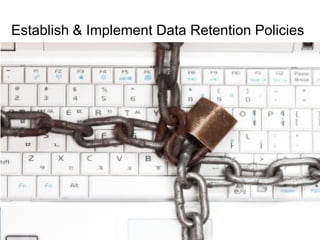 Establish & Implement Data Retention Policies
 