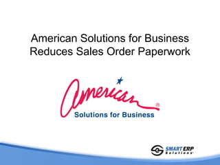American Solutions for Business
Reduces Sales Order Paperwork
 