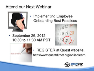 Attend our Next Webinar

            • Implementing Employee
              Onboarding Best Practices



 • September 26, 2012
   10:30 to 11:30 AM PDT

              • REGISTER at Quest website:
              http://www.questdirect.org/onlinelearn
 