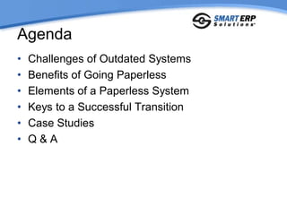 Agenda
•   Challenges of Outdated Systems
•   Benefits of Going Paperless
•   Elements of a Paperless System
•   Keys to a Successful Transition
•   Case Studies
•   Q&A
 