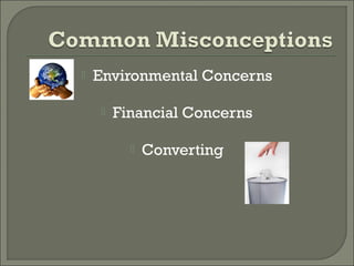  Environmental Concerns
 Financial Concerns
 Converting
 