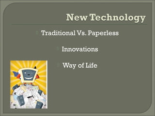  Traditional Vs. Paperless
 Innovations
 Way of Life
 
