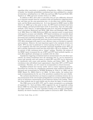 350 E GY ¨ORI et al.
regarding either uncertainty or probability of liquefaction. Eﬀorts at development
of similar, but formally probabilistic correlations have been published by a number
of researchers, including Liao et al. 1988, Liao and Lum 1998, Youd and Noble 1997,
Toprak et al. 1999) and more recently (Cetin et al. 2004).
In addition to SPT, three other in situ index tests are now suﬃciently advanced
as to represent suitable bases for correlation with soil liquefaction triggering poten-
tial, and these are the cone penetration test, in situ shear wave velocity measure-
ment, and the Becker penetration test. As it was discussed in EERC report in 2003
(Seed et al. 2003) up to that point in time, the SPT-based correlations had been
better deﬁned, and had provided lesser levels of uncertainty, than the other three
methods. CPT, however, is approaching the same level, and newly developed CPT-
based correlations (Robertson and Wride 1998, Idriss and Boulanger 2004, Juang
et al. 2006, Moss et al. 2006, Robertson 2009) now represent nearly co-equal status
with regard to accuracy and reliability. SPT-based correlations are currently ahead
of CPT based correlations, due in large part to enhanced databases and better data
processing and correlation development. The new SPT-based correlations are more
accurate and reliable, and provide much lower levels of uncertainty or variance. The
CPT oﬀers advantages with regard to cost, eﬃciency (since no borehole is required)
and consistency. However, the most important aspect is the continuity of data over
depth. SPT can only be performed at vertical spacing of about 75 cm or more, so
it can completely miss thin (but potentially important) liqueﬁable strata; SPT can
fail to suitably characterize strata less than about 90 to 120 cm in thickness. CPT,
in contrast, is fully continuous and so “misses” nothing. Therefore, the authors of
the EERC report recommend the use of SPT and CPT based methods together, as
each oﬀers signiﬁcant advantages not available with the other.
Liquefaction triggering correlations based on measurements of in situ shear wave
velocity (VS-based correlations) have the advantage that VS can be measured in
coarse soils (gravelly soils and coarser) in which SPT and CPT can be obstructed
by interference with coarse soils particles (Andrus and Stokoe 1997). But this
correlation is less well deﬁned (more approximate), than either SPT- or CPT-based
correlations. Therefore, use of it cannot be recommended at critical structures.
Simpliﬁed methods have become widely used in routine engineering practice.
Procedures for carrying out a liquefaction assessment using empirical methods are
discussed and recommended by NCEER Workshop by Youd et al. (2001) and by
EERC Report No. 2003-6 (Seed et al. 2003). In these studies, the authors have
made recommendations for the use of the procedures considered the most reliable.
The methods described here are based on empirical correlations between the in
situ measurement of the soil strength and liquefaction occurring in shallow depths as
well as on laboratory measurements of soil behaviour during cyclic loading. There-
fore these methods may be used reliably only for about the upper 15 meters depth.
The CRR curves in the SPT, CPT, and VS charts correspond to an earthquake
of magnitude 7.5. Seed and Idriss (1982) suggested the use of magnitude scaling
factors (MSF) for earthquakes of magnitude other than 7.5. MSF takes into account
the longer duration i.e. the more equivalent loading cycles of larger earthquakes.
Similarly, the shorter duration of smaller quakes is corrected in MSF. These factors
Acta Geod. Geoph. Hung. 46, 2011
 