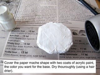 Cover the paper mache shape with two coats of acrylic paint,
the color you want for the base. Dry thouroughly (using a hair
drier).
 