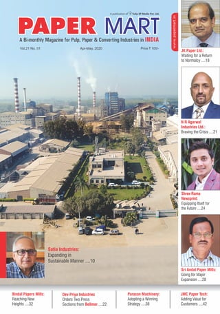 Vol.21 No. 01 Apr-May, 2020
JK Paper Ltd.:
Waiting for a Return
to Normalcy ....18
N R Agarwal
Industries Ltd.:
Braving the Crisis ....21
Shree Rama
Newsprint:
Equipping Itself for
the Future ....24
Sri Andal Paper Mills:
Going for Major
Expansion ....28
Satia Industries:
Expanding in
Sustainable Manner ....10
Bindal Papers Mills:
Reaching New
Heights ....32
Parason Machinery:
Adopting a Winning
Strategy ....38
Dev Priya Industries
Orders Two Press
Sections from ....22Bellmer
JMC Paper Tech:
Adding Value for
Customers ....42
 