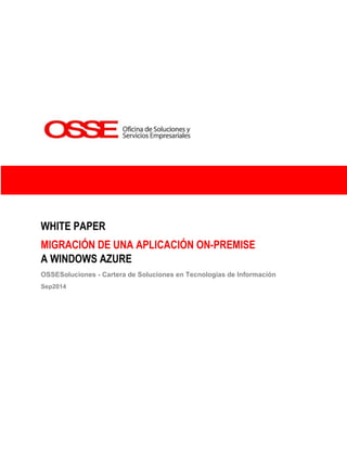WHITE PAPER
MIGRACIÓN DE UNA APLICACIÓN ON-PREMISE
A WINDOWS AZURE
OSSESoluciones - Cartera de Soluciones en Tecnologías de Información
Sep2014
 