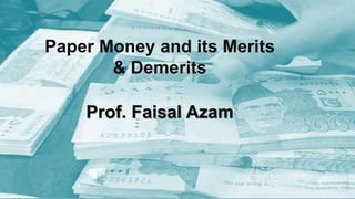 Paper Money and its Merits
& Demerits
Prof. Faisal Azam
 