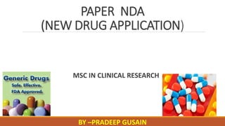 PAPER NDA
(NEW DRUG APPLICATION)
MSC IN CLINICAL RESEARCH
BY –PRADEEP GUSAIN
 