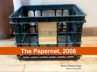 The Papernet, 2008

            Aaron Straup Cope
                Station C, April 2008
 