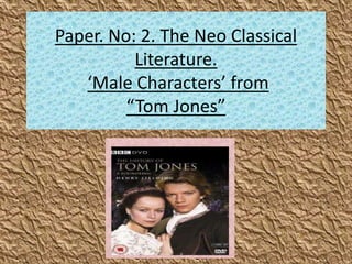 Paper. No: 2. The Neo Classical
Literature.
‘Male Characters’ from
“Tom Jones”
 