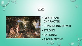 EVE
• IMPORTANT
CHARACTER
• CONVINCING POWER
• STRONG
• RATIONAL
• ARGUMENTIVE
 