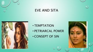 EVE AND SITA
• TEMPTATION
• PETRIARCAL POWER
• CONSEPT OF SIN
 