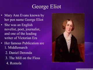 George Eliot
• Mary Ann Evans known by
her pen name George Eliot
• She was an English
novelist, poet, journalist,
and one ...