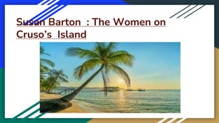 Susan Barton : The Women on
Cruso’s Island
 